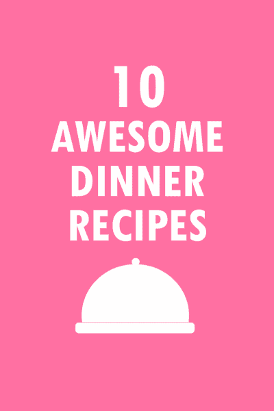10 AWESOME DINNER RECIPES
